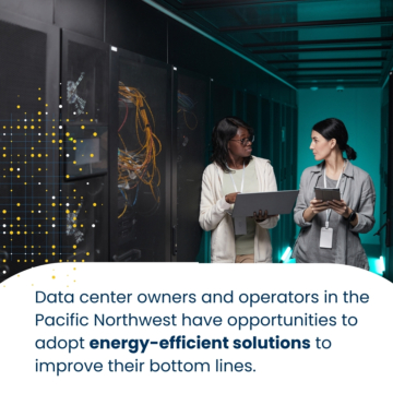 Data center owners and operators in the Pacific Northwest have opportunities to adopt energy-efficient solutions to improve their bottom lines.