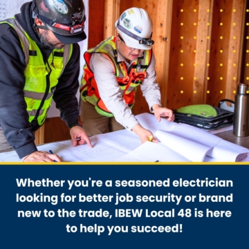 Whether you're a seasoned electrician looking for better job security or brand new to the trade, IBEW Local 48 is here to help you succeed!
