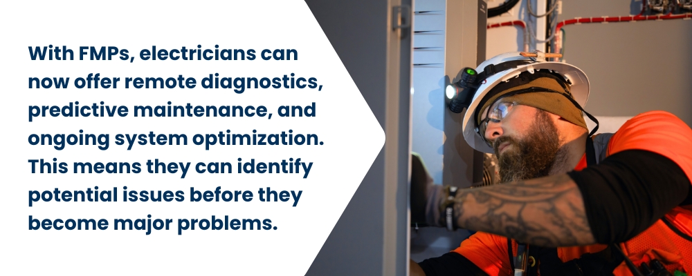 With FMPs, electricians can now offer remote diagnostics, predictive maintenance, and ongoing system optimization. This means they can identify potential issues before they become major problems.